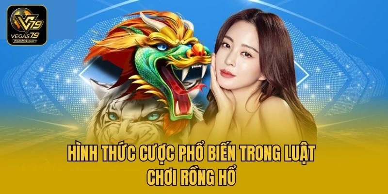Hình thức cược phổ biến trong luật chơi Rồng Hổ