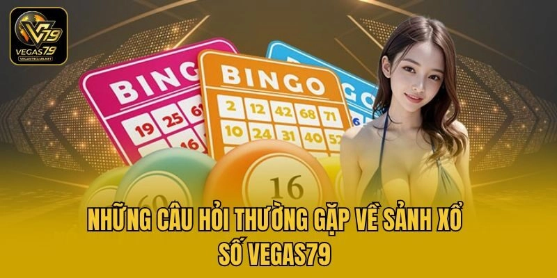 Những câu hỏi thường gặp về sảnh xổ số Vegas79