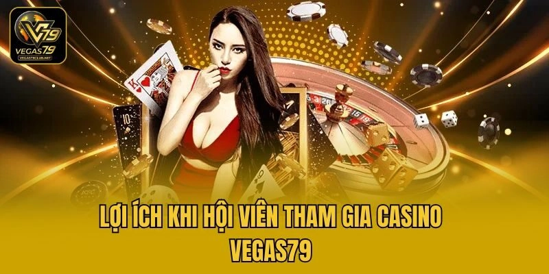 Lợi ích khi hội viên tham gia casino Vegas79