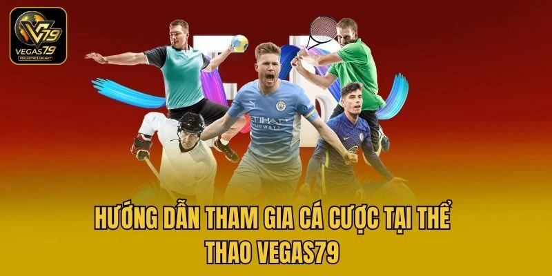 Hướng dẫn tham gia cá cược tại thể thao Vegas79