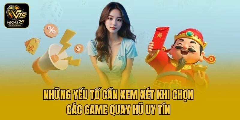 Những yếu tố cần xem xét khi chọn các game quay hũ uy tín